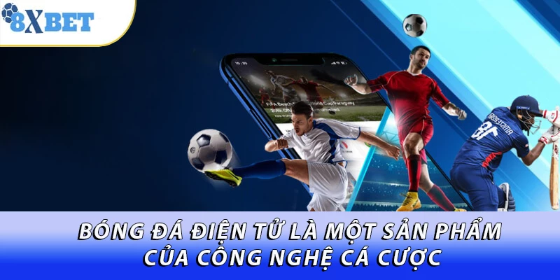 Bóng đá điện tử là một sản phẩm của công nghệ cá cược