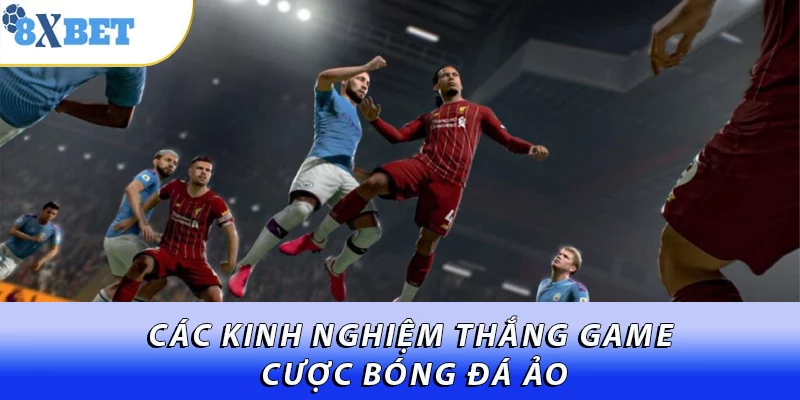 Các kinh nghiệm thắng game cược bóng đá ảo