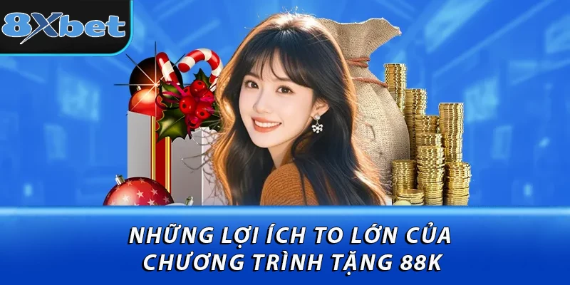 Những lợi ích to lớn của chương trình tặng 88k